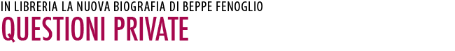 Beppe Fenoglio: in libreria la nuova biografia "QUESTIONI PRIVATE"